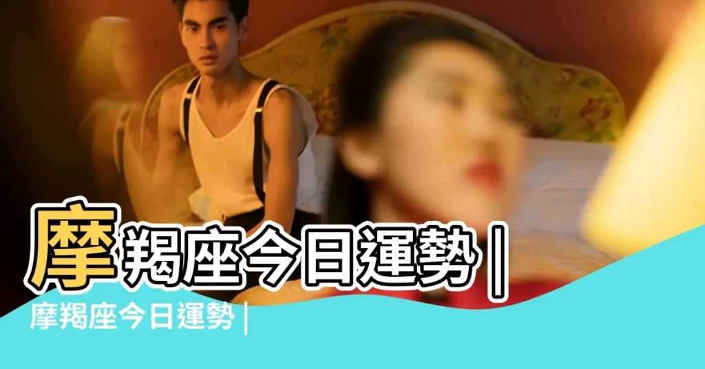 摩羯座今日運勢 |摩羯座今日運勢 |魔羯座今日星座運勢 |【魔蠍今日財運方位】