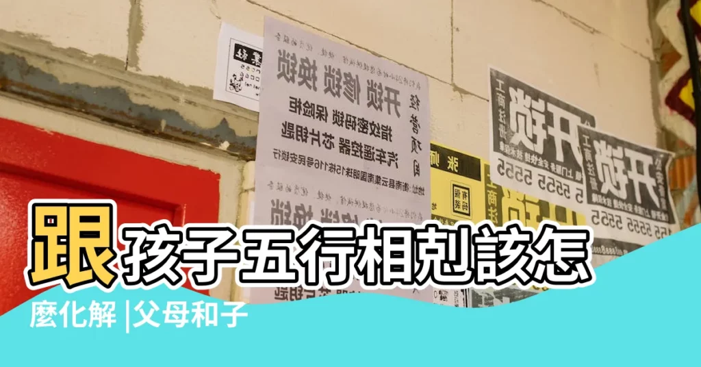 跟孩子五行相剋該怎麼化解 |父母和子女五行相剋怎麼化解 |跟孩子五行相剋該怎麼化解 |【父母與孩子五行相生】