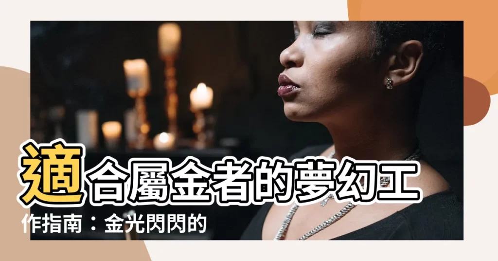 【屬金的工作】適合屬金者的夢幻工作指南:金光閃閃的屬金事業運
