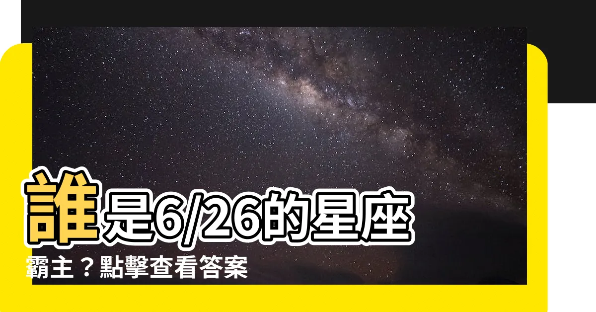 【6/26星座】誰是6/26的星座霸主？點擊查看答案！