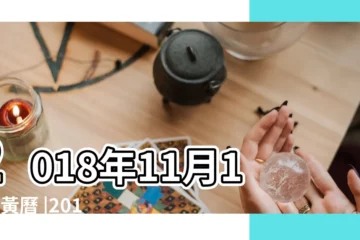 【2018年11月3號12時辰】2018年11月12日黃曆 |2018年11月3日出生的人生辰八字測算 |農曆二零一八年九月廿 |