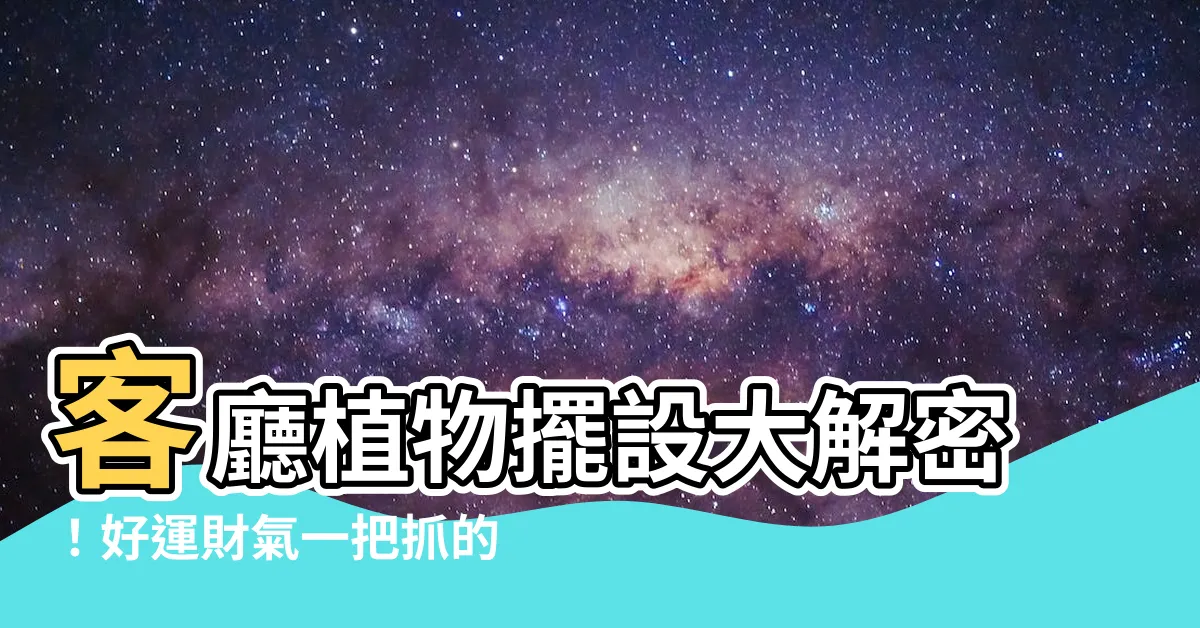 【客廳植物擺設】客廳植物擺設大解密！好運財氣一把抓的超強綠植術