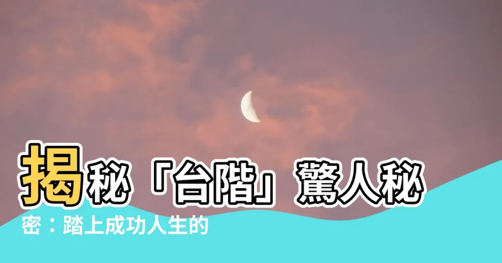 【台階意思】揭秘「台階」驚人秘密：踏上成功人生的關鍵一步！