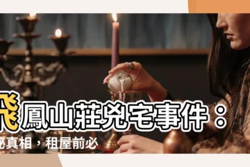 【飛鳳山莊兇宅】飛鳳山莊兇宅事件：揭秘真相，租屋前必看！