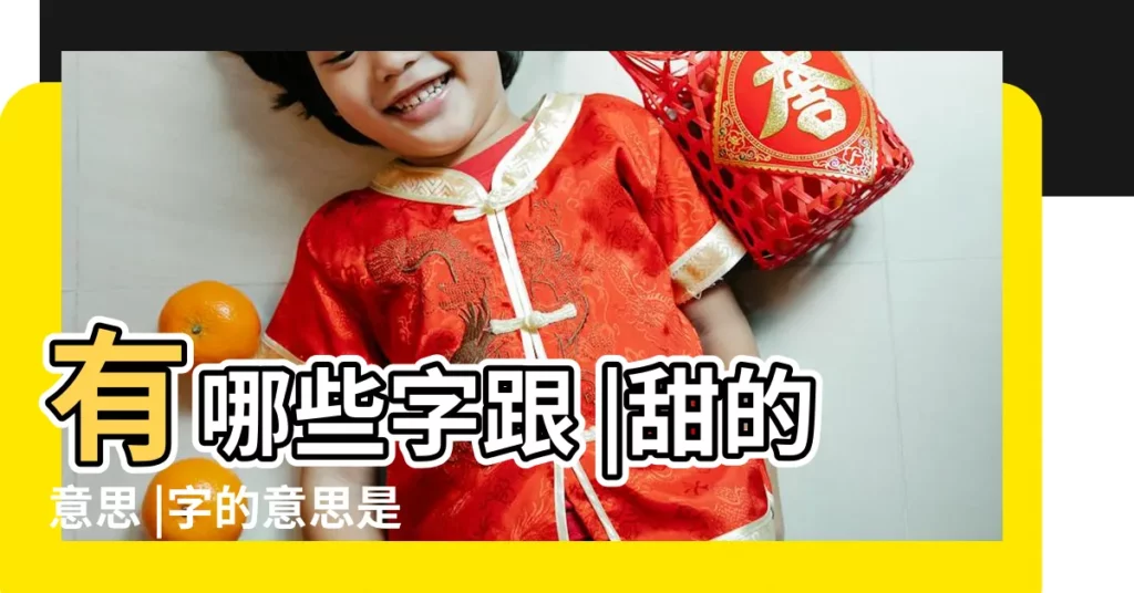 有哪些字跟 |甜的意思 |字的意思是一樣的 |【有哪些字的意思是甜】