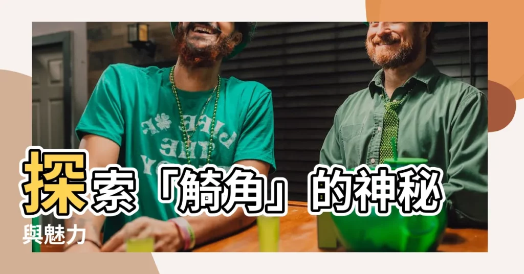【觭角】探索「觭角」的神秘與魅力