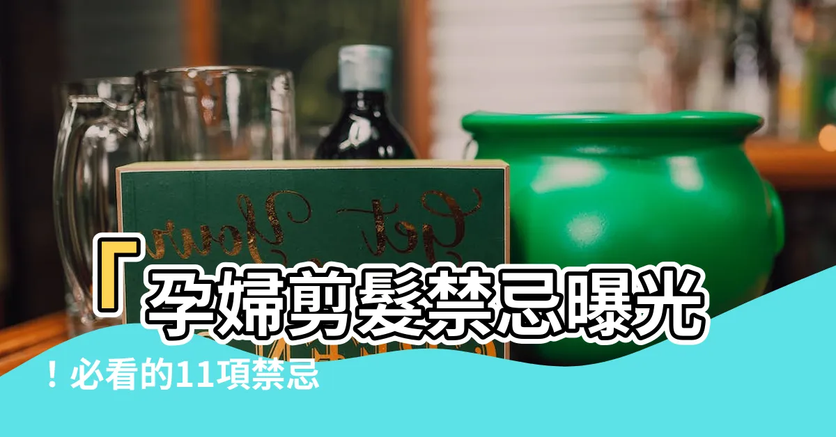 【懷孕剪髮禁忌】「孕婦剪髮禁忌曝光！必看的11項禁忌，避免為頭髮傷身害胎」