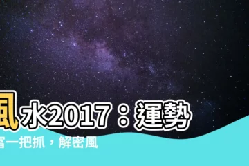 【風水2017】風水2017：運勢財富一把抓，解密風水飛星讓你生活更美好