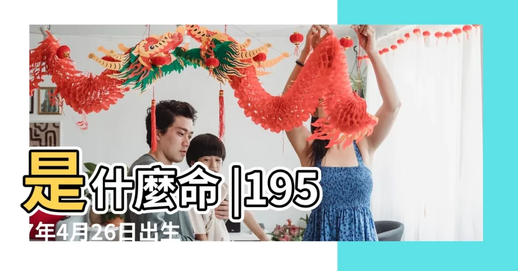 是什麼命 |1957年4月26日出生的人生辰八字測算 |1957年4月26日八字預測財運算命 |【1957年4月26日八字算命】