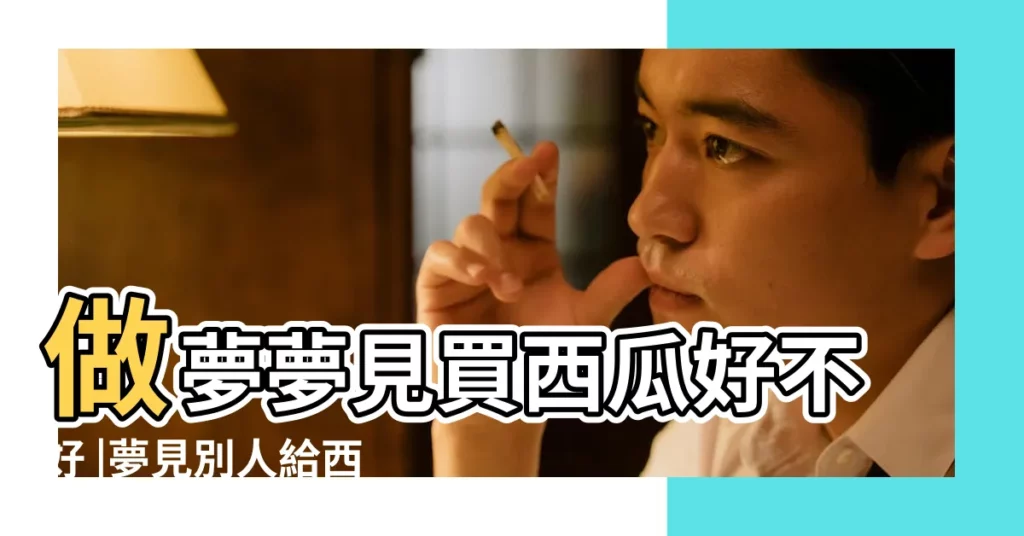 做夢夢見買西瓜好不好 |夢見別人給西瓜 |夢見別人買西瓜 |【解夢見同事買西瓜】