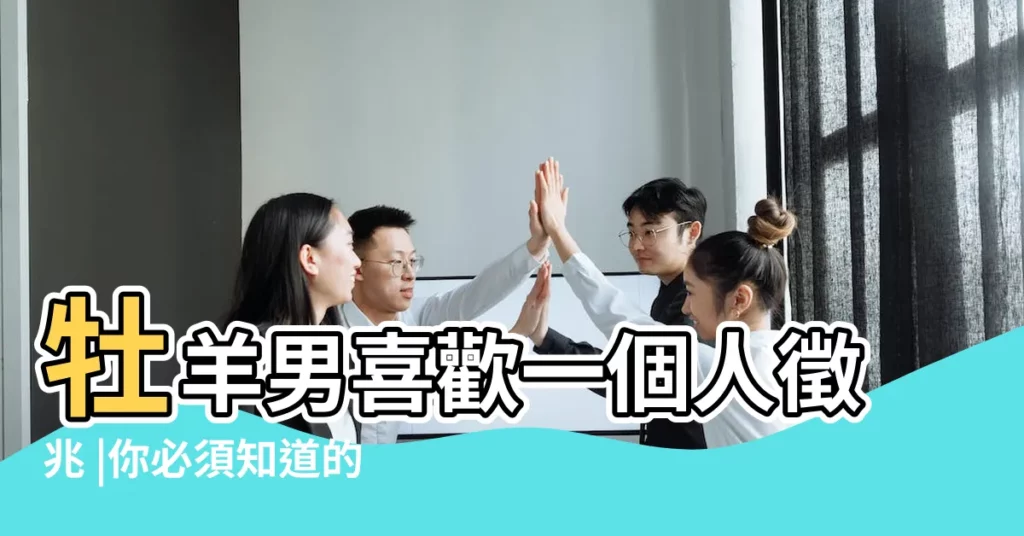 牡羊男喜歡一個人徵兆 |你必須知道的3 |愛上牡羊男怎麼辦 |【白羊男戀愛中太自我】