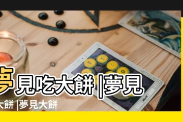 【周公解夢夢自己吃大餅】夢見吃大餅 |夢見吃大餅 |夢見大餅 |