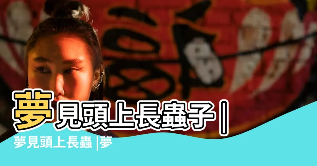 夢見頭上長蟲子 |夢見頭上長蟲 |夢見手上長蟲子 |【夢見手上和頭上長蟲子】