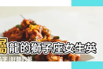 【獅子座龍寶寶英文名】屬龍的獅子座女生英文名字 |好聽的英文名字獅子座 |獅子座男寶寶的英文名字84個 |