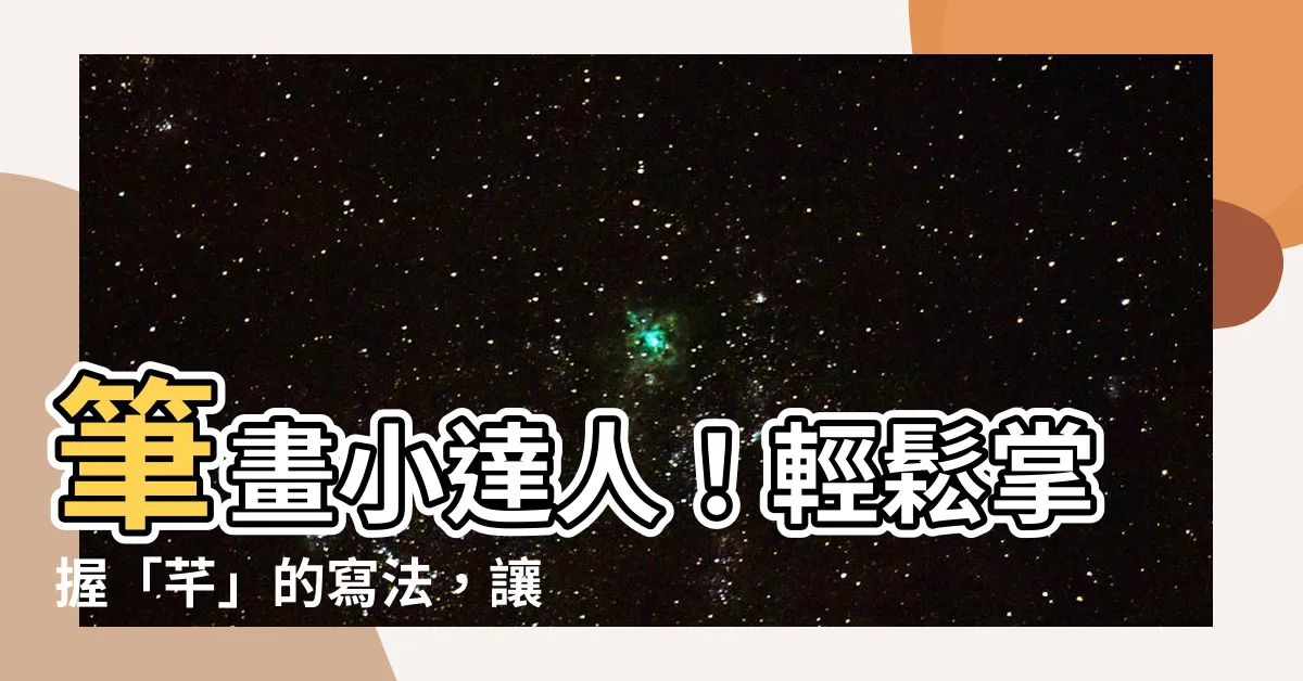 【芊筆畫】筆畫小達人！輕鬆掌握「芊」的寫法，讓書寫不再是難題！