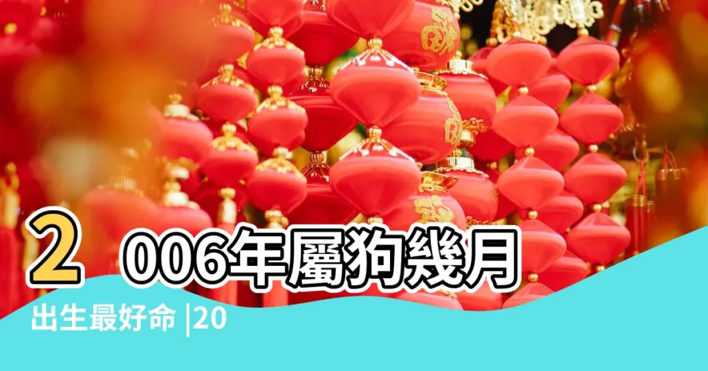 2006年屬狗幾月出生最好命 |2006年屬狗的幾月出生最好 |2006年出生的今年幾歲虛歲幾月出生最好命 |【2006年那月出生好】