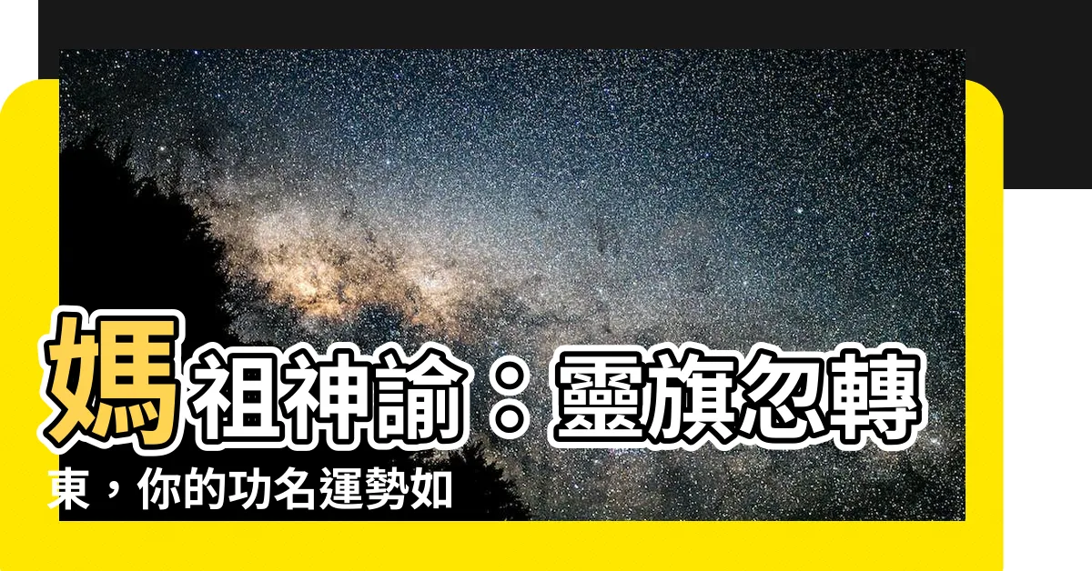 【若看靈旗忽轉東】媽祖神諭：靈旗忽轉東，你的功名運勢如何？