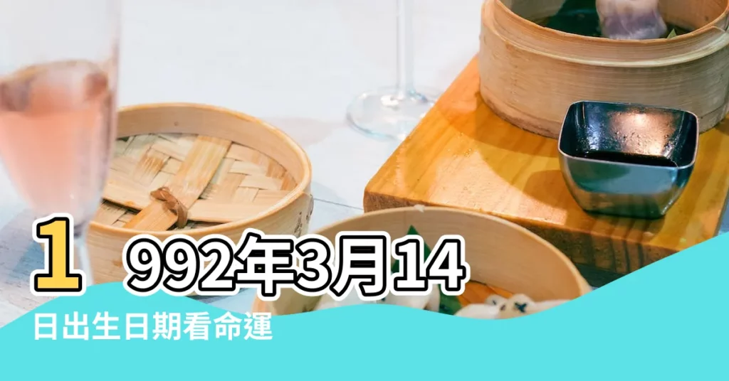 1992年3月14日出生日期看命運 |1992年3月14日出生時間看命運 |是什麼命 |【1992年3月14日4點13分】