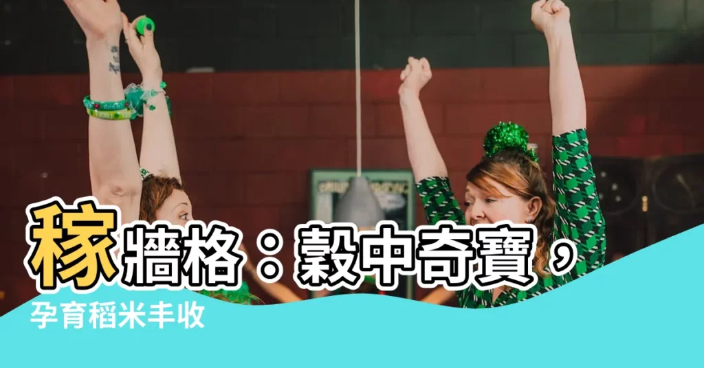 【稼牆格】稼牆格：穀中奇寶，孕育稻米豐收