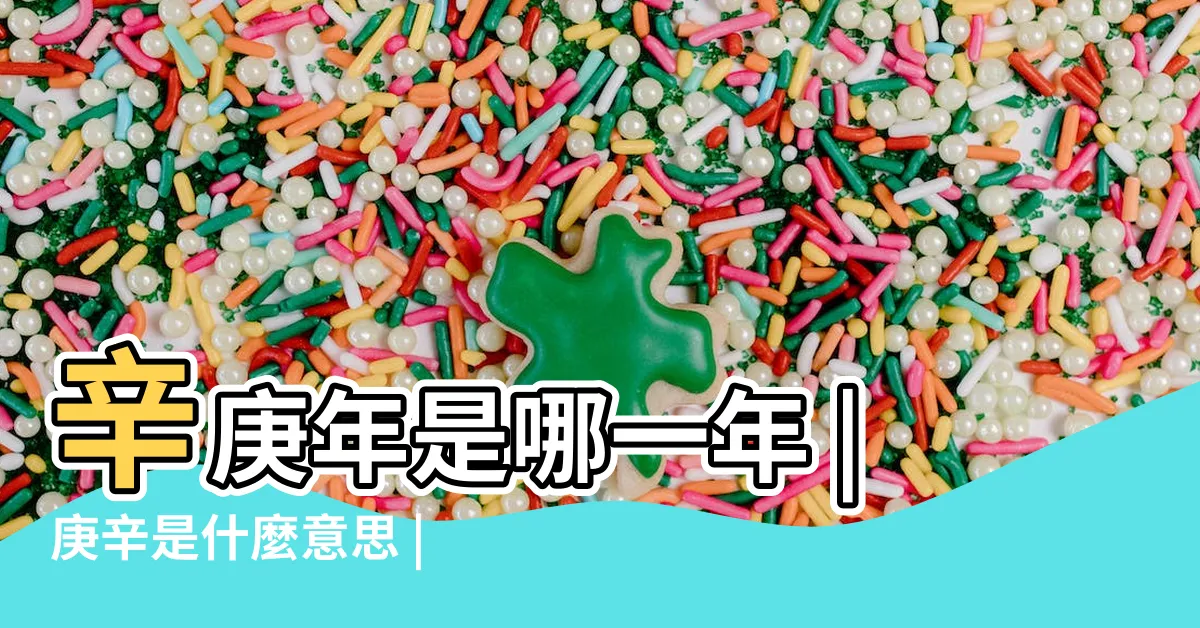 【辛庚】辛庚年是哪一年 |庚辛是什麼意思 |庚辛金的基本區別 |