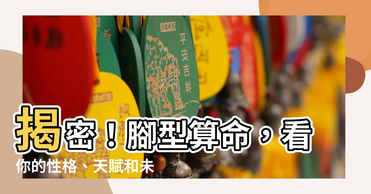【腳型算命】揭密！腳型算命，看你的性格、天賦和未來伴侶