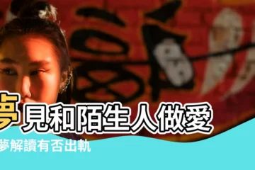 【夢見性夢陌生人】夢見和陌生人做愛 |綺夢解讀有否出軌 |夢見和陌生人做愛 |