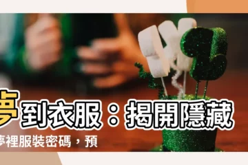 【夢到衣服】夢到衣服：揭開隱藏在夢裡服裝密碼，預示你的運勢吉凶