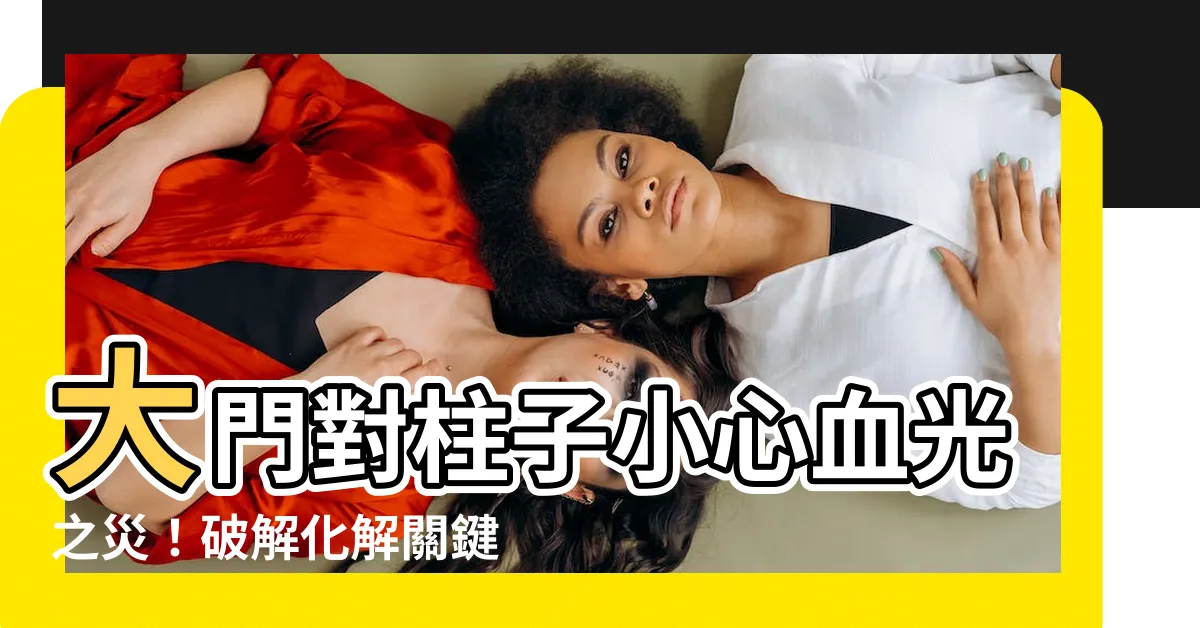【大門對柱子】大門對柱子小心血光之災！破解化解關鍵大公開
