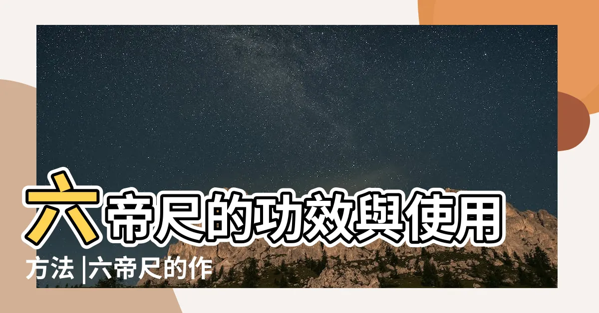 【六帝尺作用】六帝尺的功效與使用方法 |六帝尺的作用是什麼 |