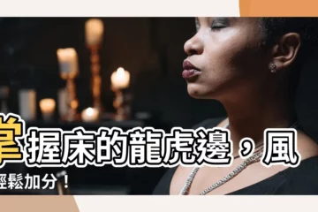 【牀的龍虎邊】掌握牀的龍虎邊，風水輕鬆加分！