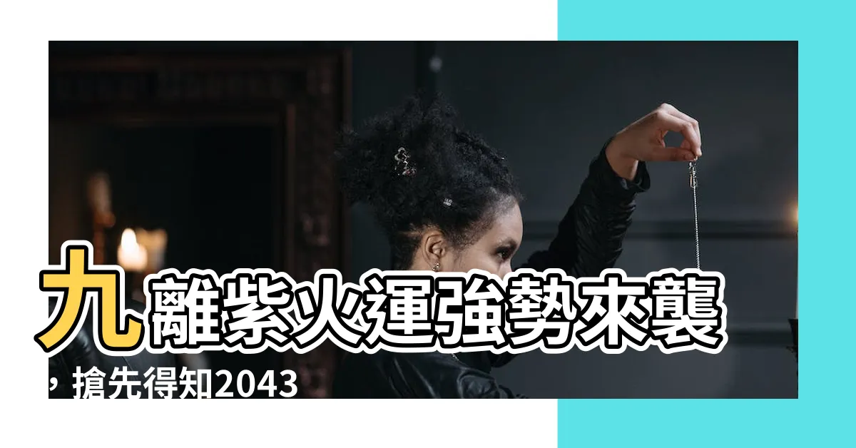 【九離紫火運】九離紫火運強勢來襲，搶先得知2043年下元最「火爆」的行業！