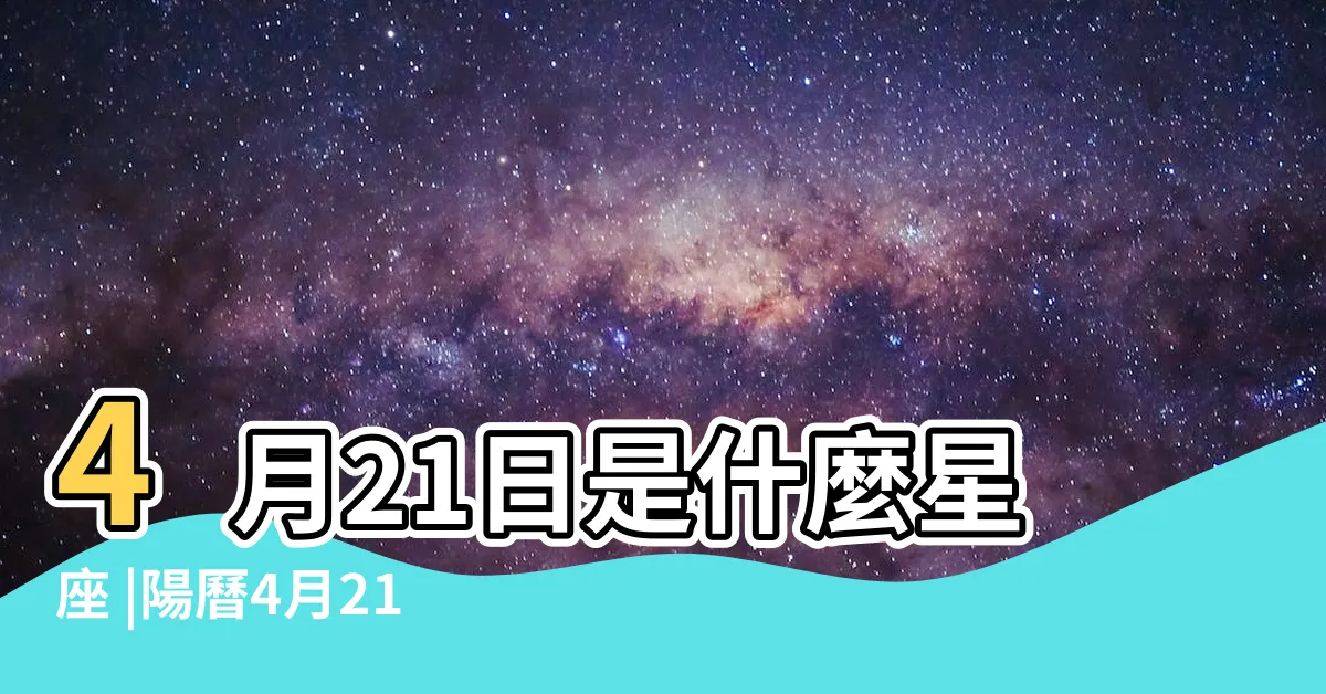 【4月21星座】4月21日是什麼星座 |陽曆4月21日是什麼星座 |星座與個性 |