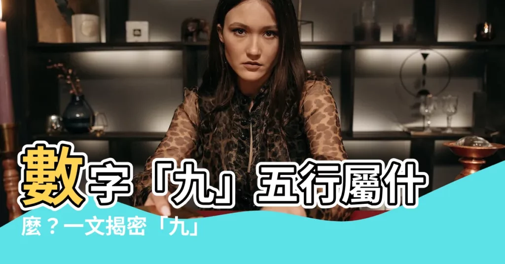 【九 五行】數字「九」五行屬什麼?一文揭密「九」的五行屬性