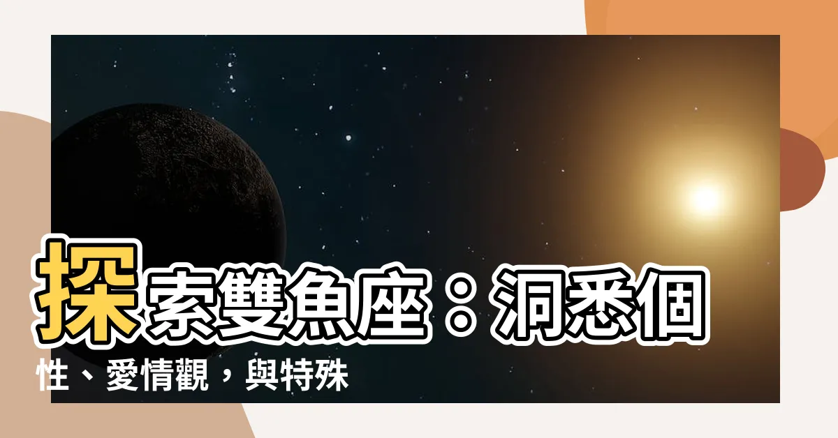 【雙魚座】探索雙魚座：洞悉個性、愛情觀，與特殊日期的秘密