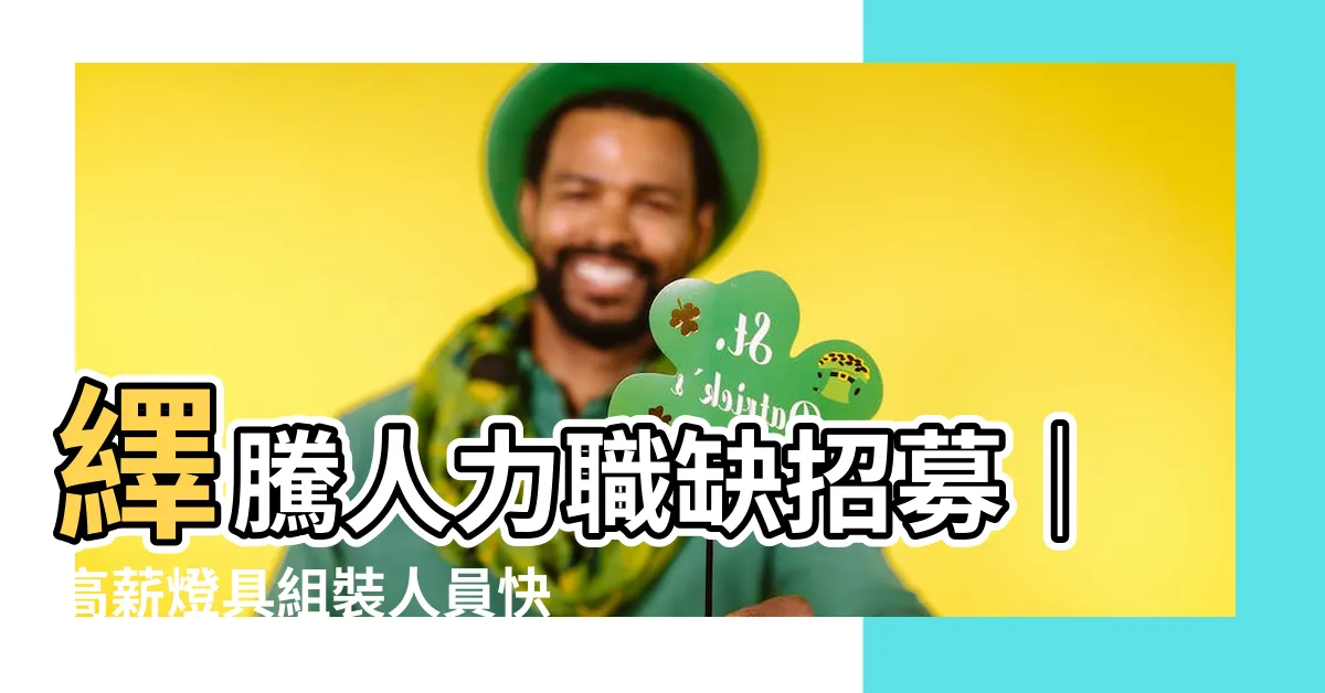 【繹騰人力】繹騰人力職缺招募｜高薪燈具組裝人員快來應徵！
