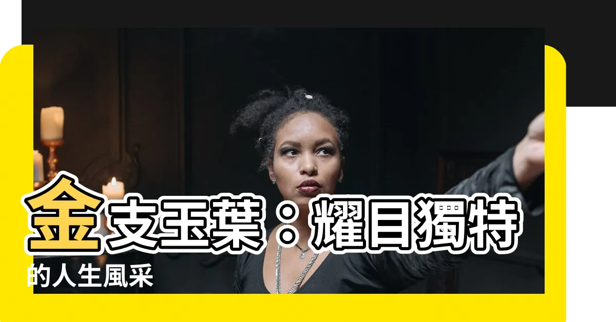 【金支玉葉】金支玉葉：耀目獨特的人生風采