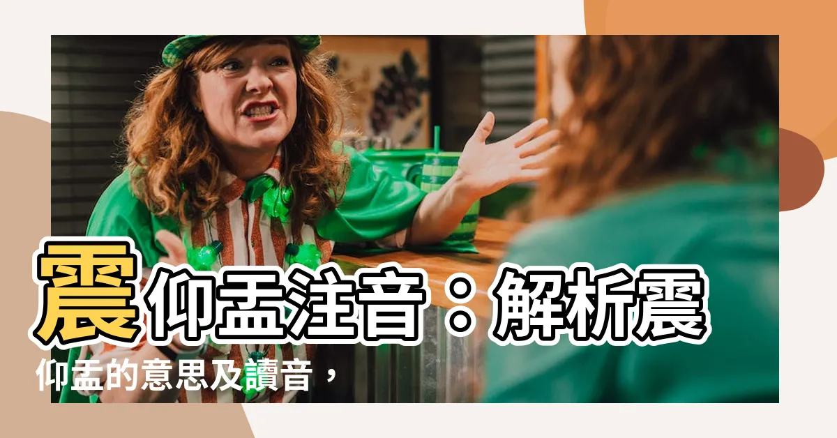 【震仰盂注音】震仰盂注音：解析震仰盂的意思及讀音，瞭解震仰盂艮覆碗的含義