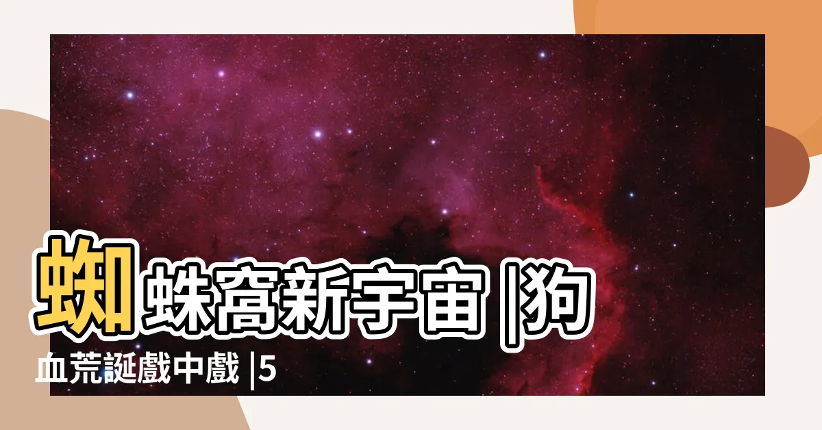【蜘蛛窩】蜘蛛窩新宇宙 |狗血荒誕戲中戲 |5大看點 |