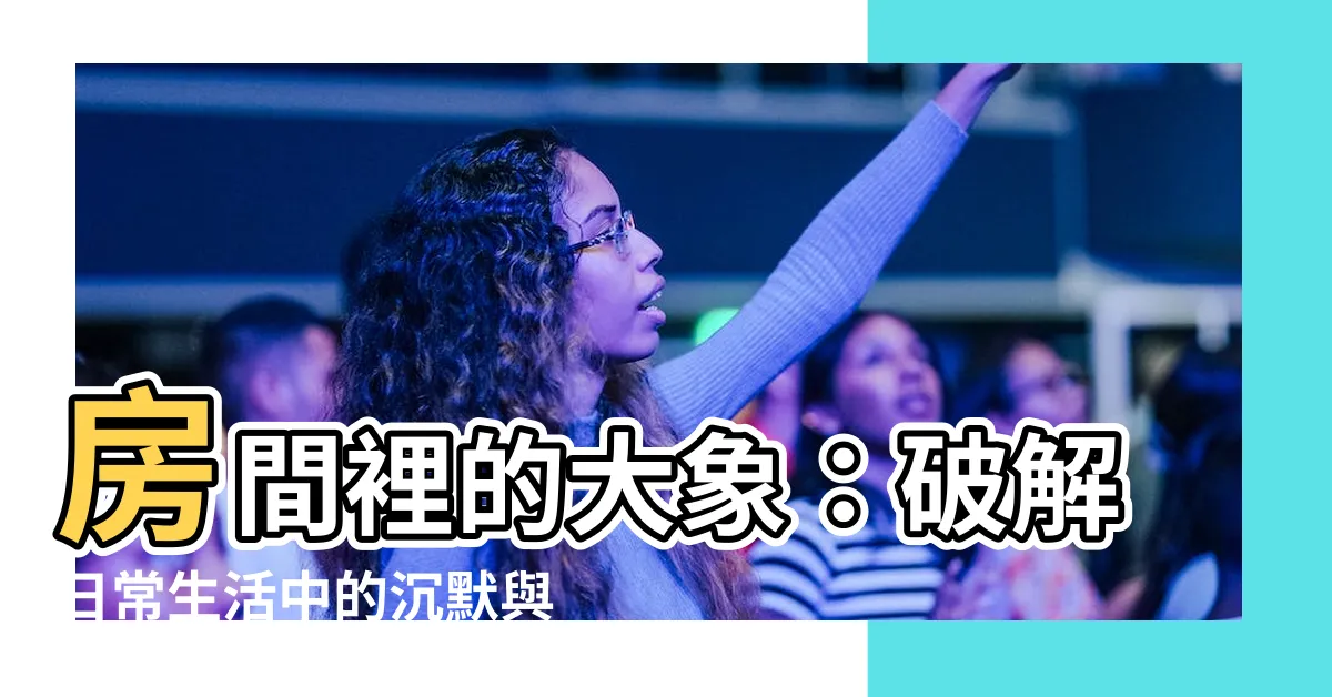 【房間裏的大象】房間裡的大象：破解日常生活中的沉默與縱容
