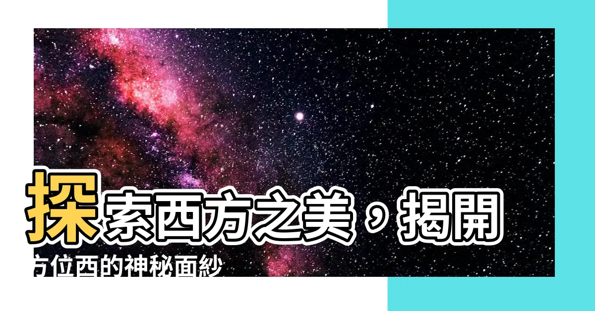 【方位西】探索西方之美，揭開方位西的神秘面紗