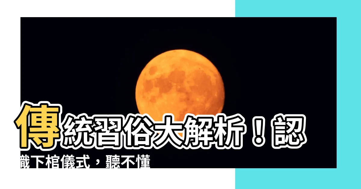 【下棺是什麼】傳統習俗大解析！認識下棺儀式，聽不懂的殯葬術語統統解析！