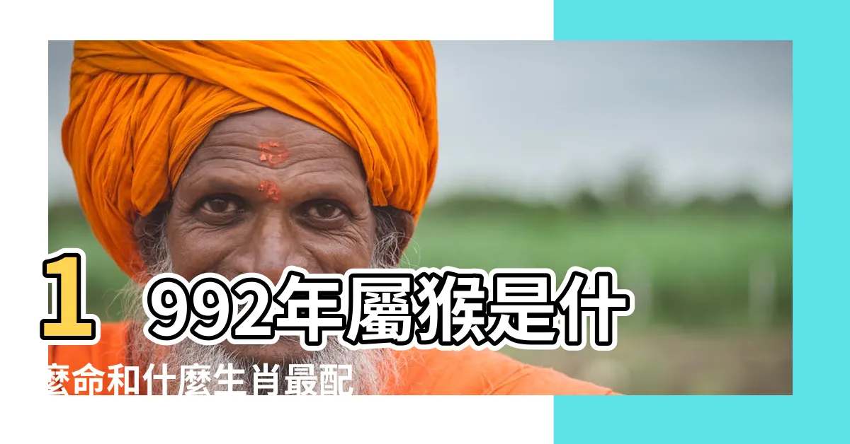 【92年屬】1992年屬猴是什麼命和什麼生肖最配 |民國92年是西元幾年 |92年屬什麼生肖屬猴的屬相婚配表最佳配偶 |