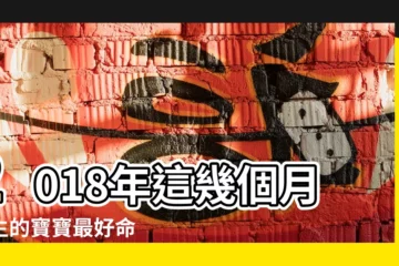 【2018年哪個月份出生的女寶寶最好】2018年這幾個月出生的寶寶最好命 |成都風水先生講 |2018年屬狗的幾月出生最好 |