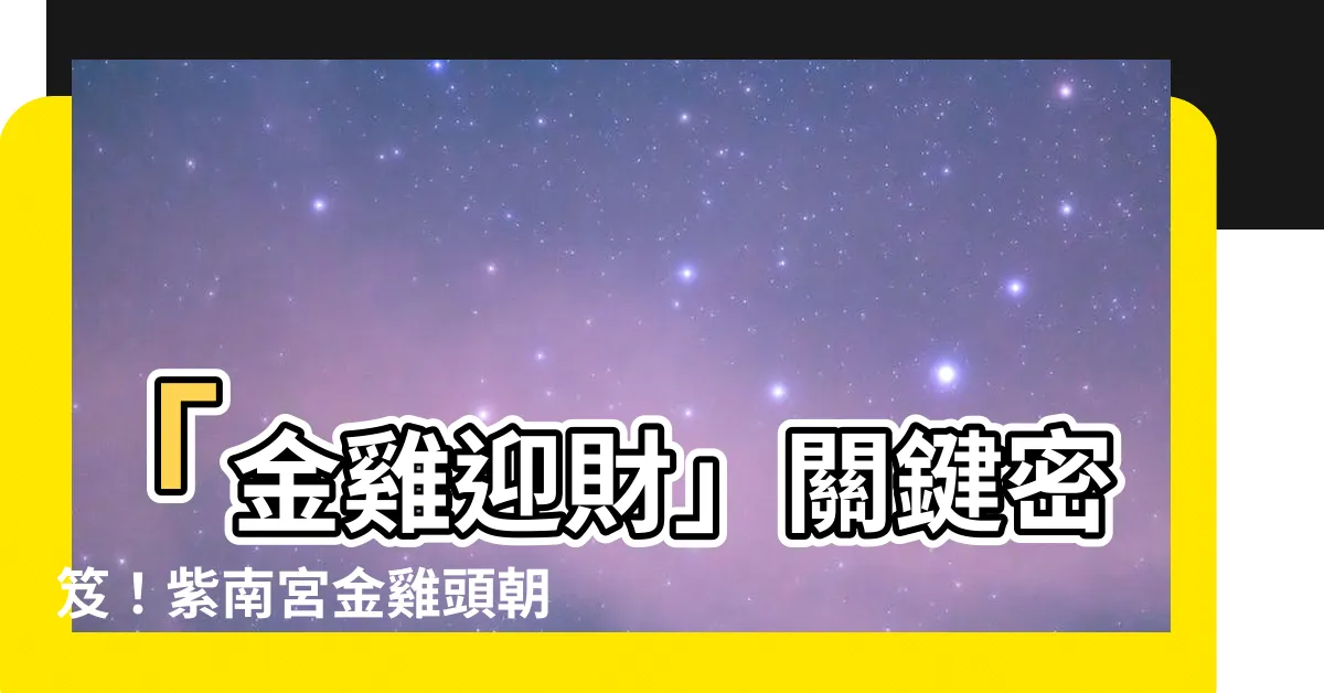 【紫南宮金雞頭朝內外】「金雞迎財」關鍵密笈！紫南宮金雞頭朝內外大公開