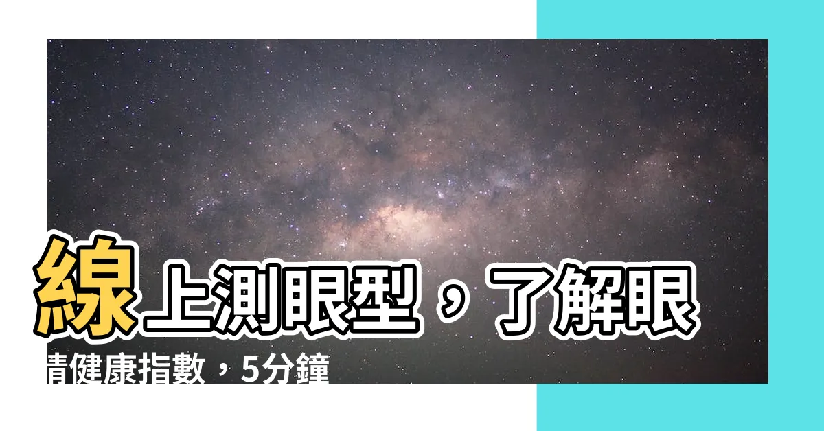 【線上測眼型】線上測眼型，瞭解眼睛健康指數，5分鐘快速測驗！