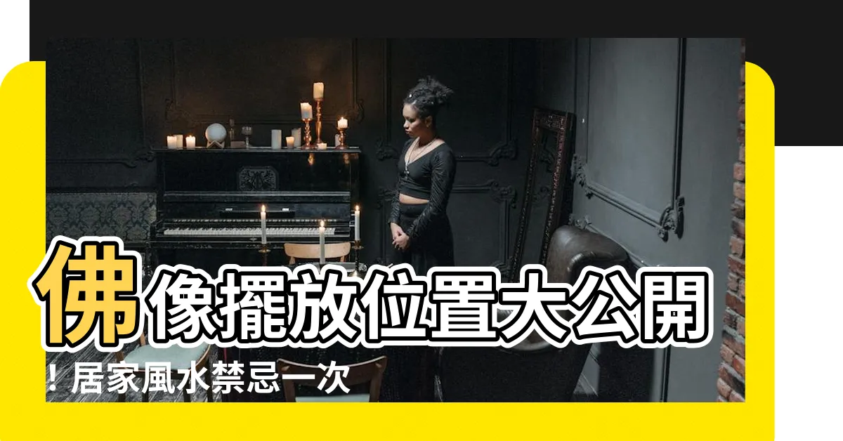 【佛像擺放位置】佛像擺放位置大公開！居家風水禁忌一次全掌握