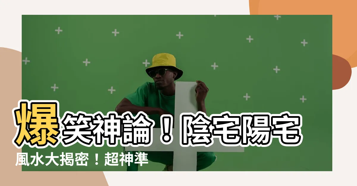 【陰宅陽宅】爆笑神論！陰宅陽宅風水大揭密！超神準方法教你一招成就人生！