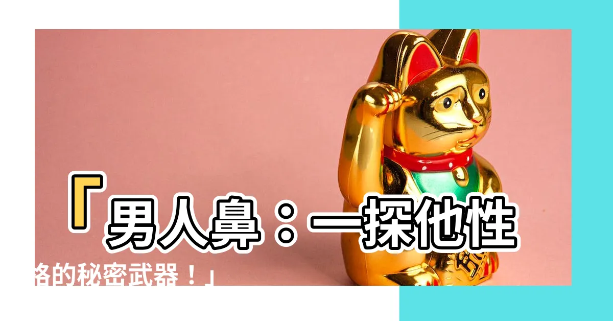 【男人鼻】「男人鼻：一探他性格的秘密武器！」