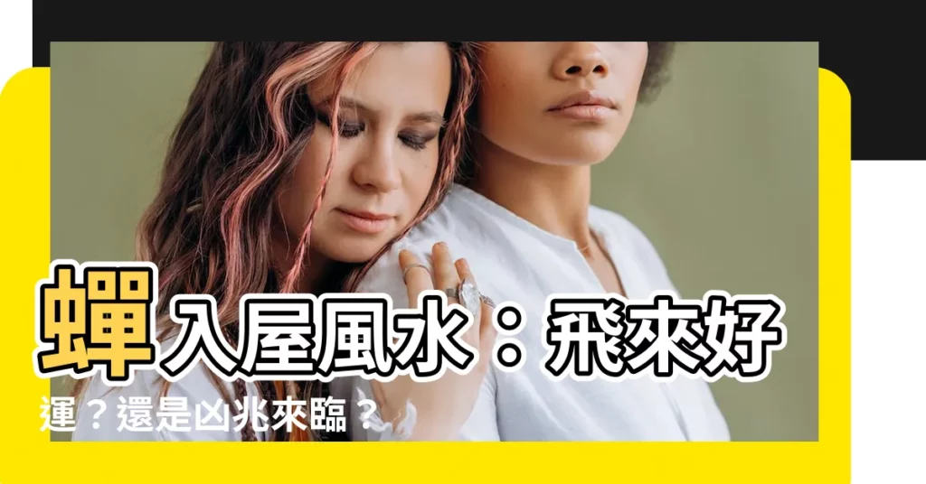 【蟬入屋風水】蟬入屋風水：飛來好運？還是凶兆來臨？