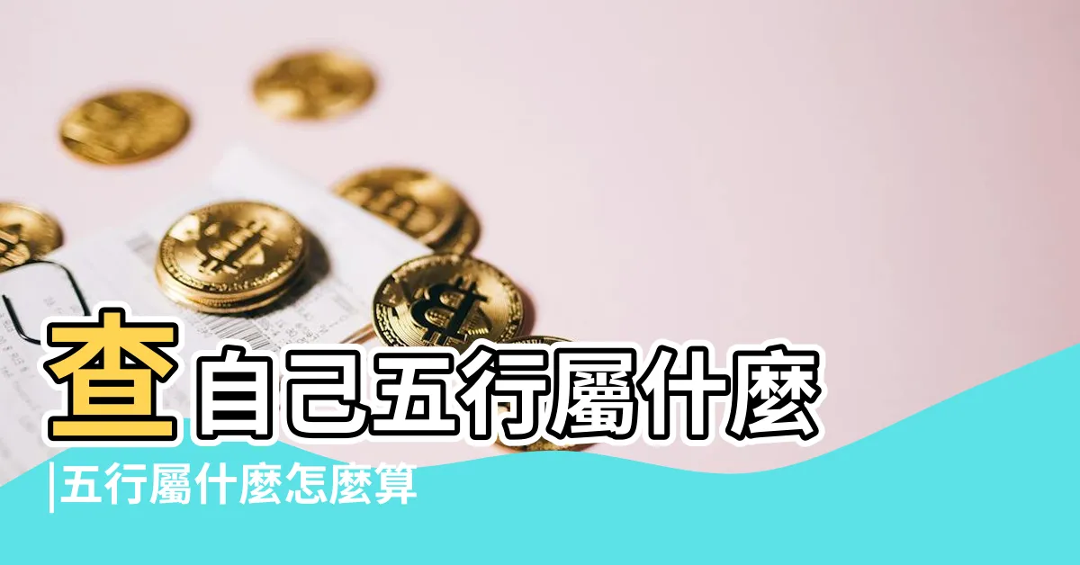 【如何算自己五行屬什麼】查自己五行屬什麼 |五行屬什麼怎麼算 |怎樣算自己的生辰八字和五行是什麼 |